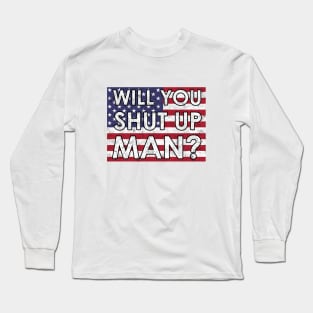 Will you shut Up Man? Long Sleeve T-Shirt